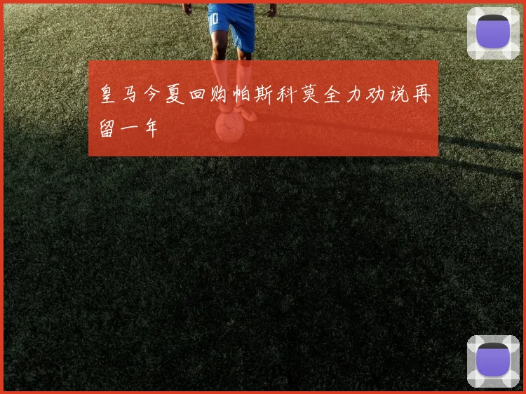 皇马今夏回购帕斯科莫全力劝说再留一年